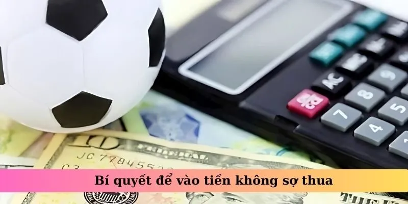 Bí quyết để vào tiền không sợ thua