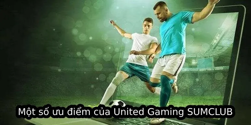 Một số ưu điểm của United Gaming SUMCLUB